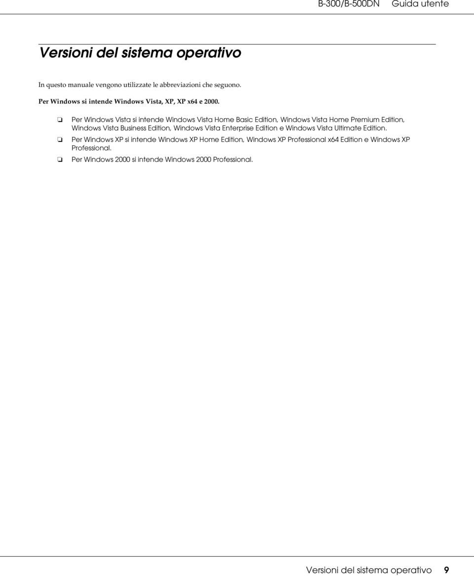 Per Windows Vista si intende Windows Vista Home Basic Edition, Windows Vista Home Premium Edition, Windows Vista Business Edition, Windows