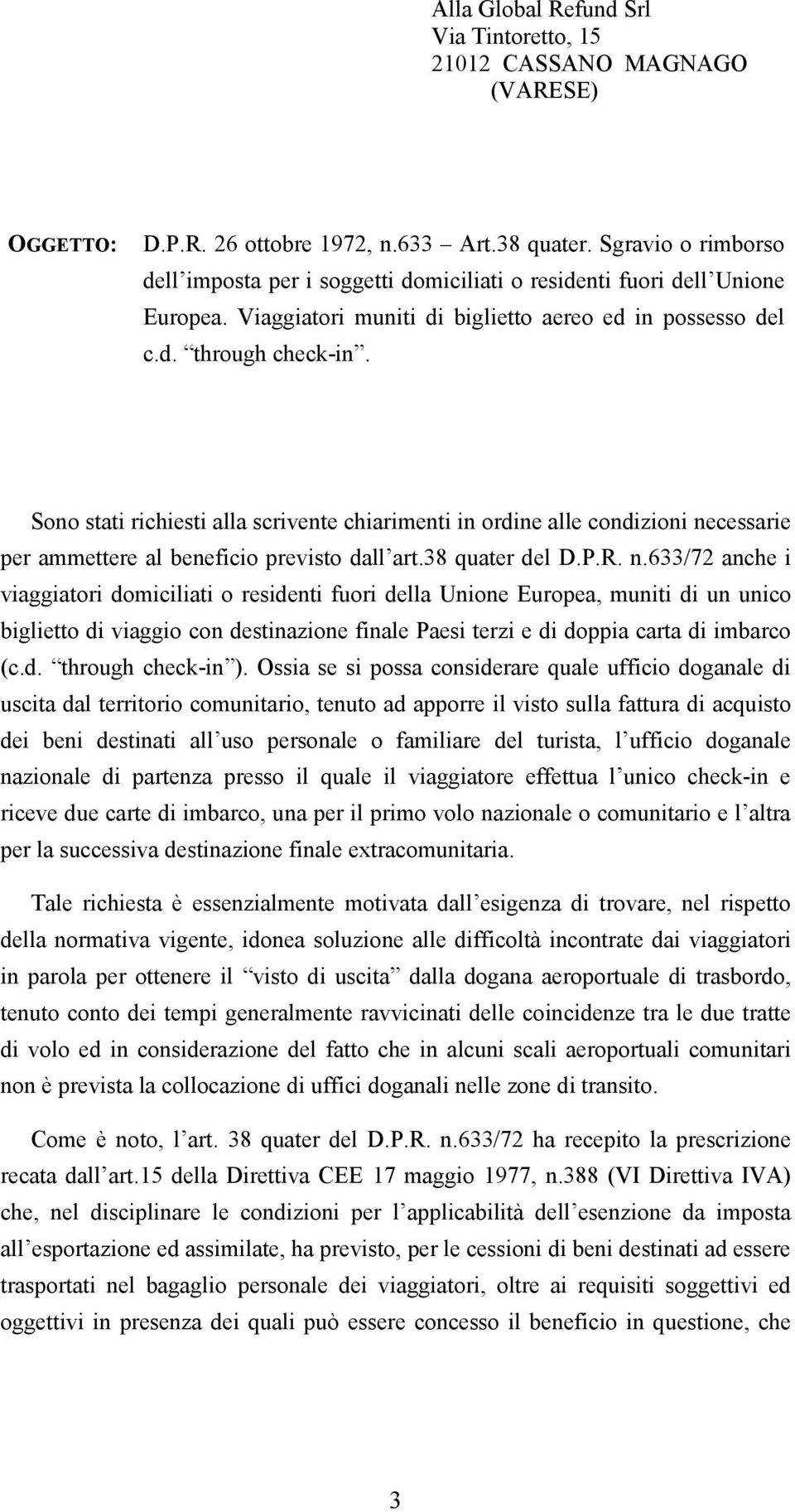 Sono stati richiesti alla scrivente chiarimenti in ordine alle condizioni ne