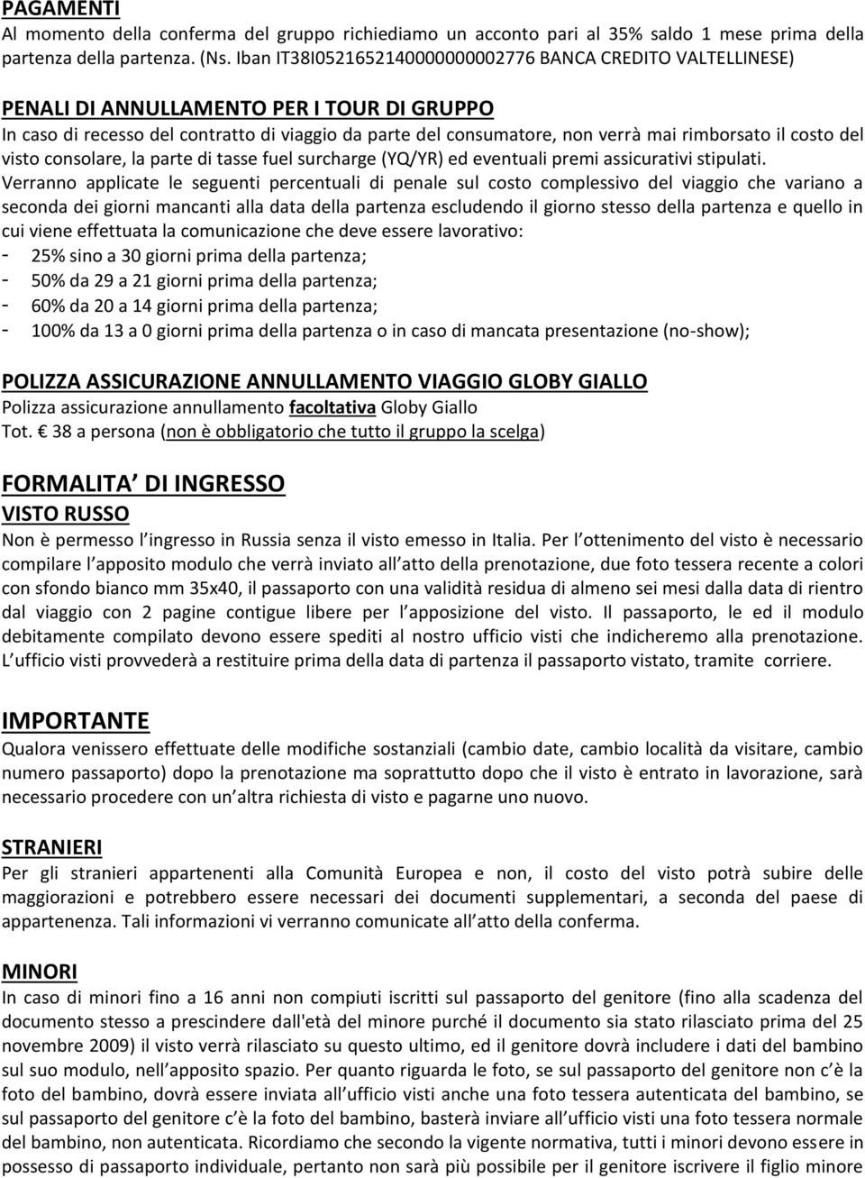 il costo del visto consolare, la parte di tasse fuel surcharge (YQ/YR) ed eventuali premi assicurativi stipulati.