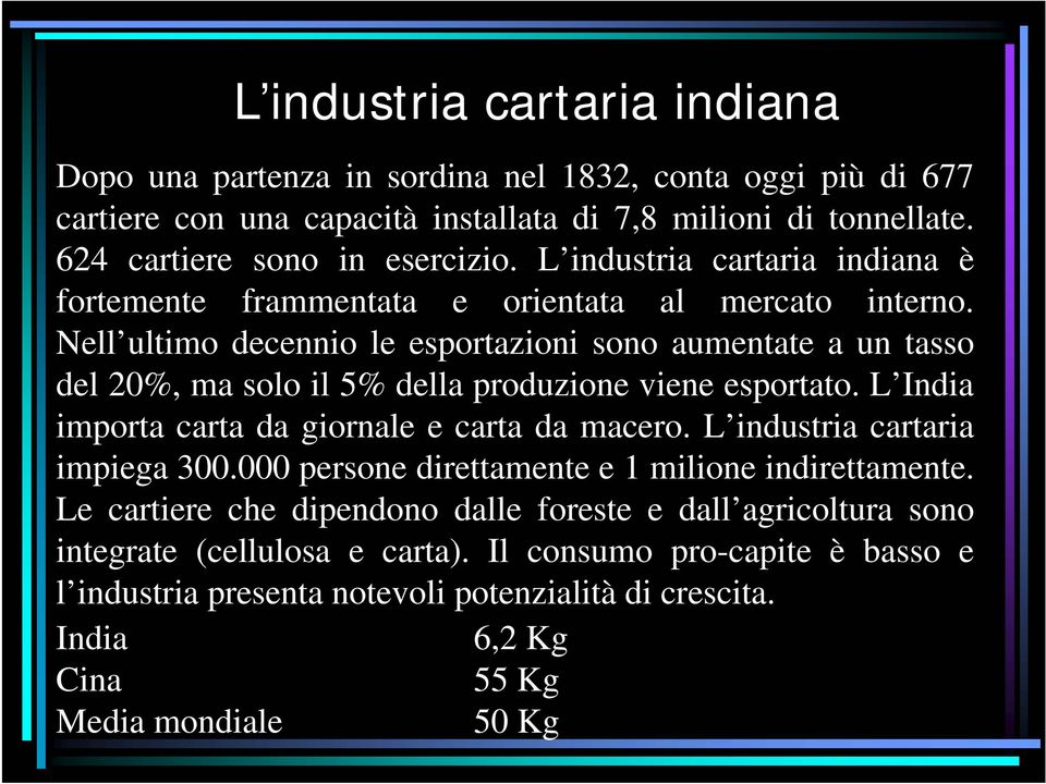 Nell ultimo decennio le esportazioni sono aumentate a un tasso del 20%, ma solo il 5% della produzione viene esportato. L India importa carta da giornale e carta da macero.