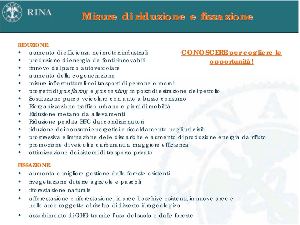 Sostituzione parco veicolare con auto a basso consumo Riorganizzazione traffico urbano e piani di mobilità Riduzione metano da allevamenti Riduzione perdita HFC dai condizionatori riduzione dei