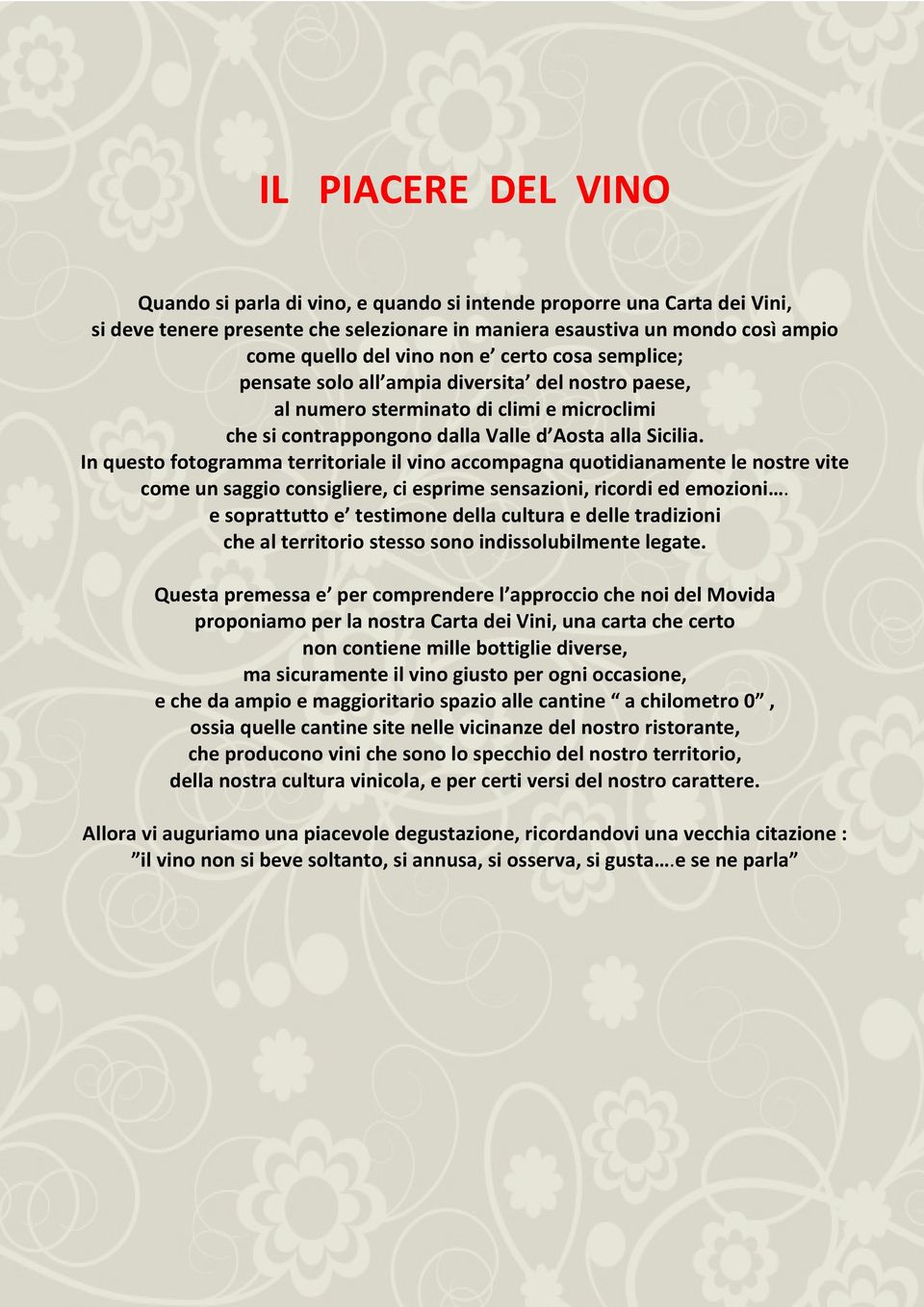 In questo fotogramma territoriale il vino accompagna quotidianamente le nostre vite come un saggio consigliere, ci esprime sensazioni, ricordi ed emozioni.