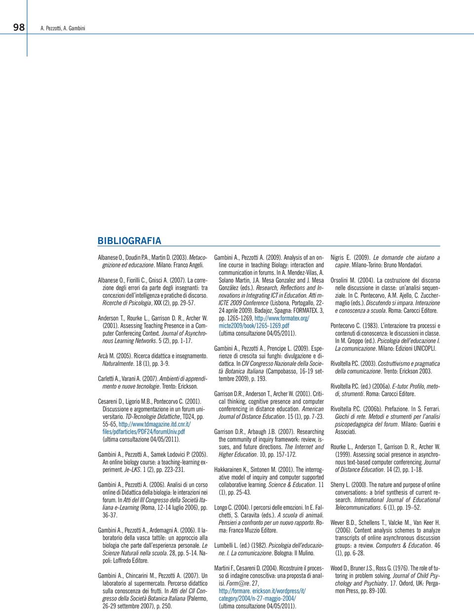 (2001). Assessing Teaching Presence in a Computer Conferecing Context. Journal of Asynchronous Learning Networks. 5 (2), pp. 1-17. Arcà M. (2005). Ricerca didattica e insegnamento. Naturalmente.