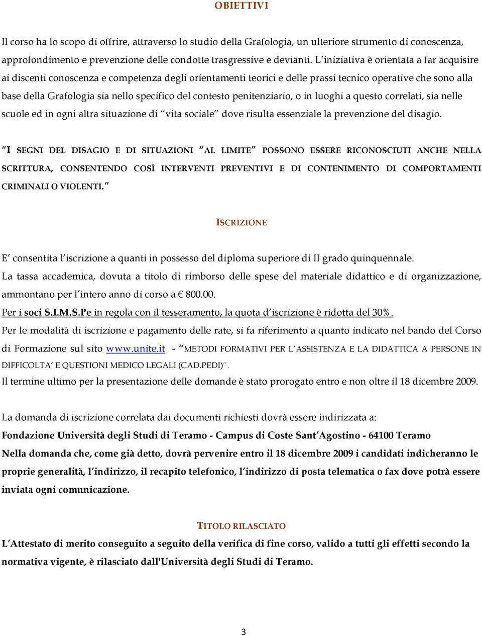 contesto penitenziario, o in luoghi a questo correlati, sia nelle scuole ed in ogni altra situazione di vita sociale dove risulta essenziale la prevenzione del disagio.