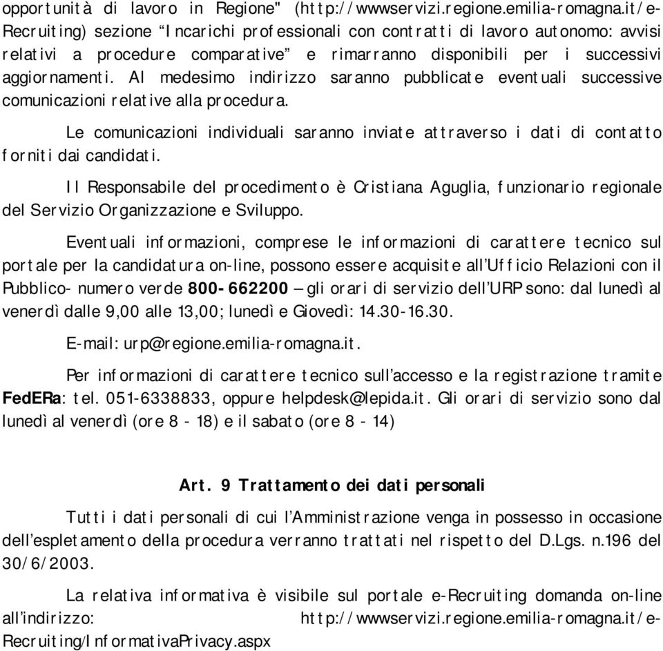 Al medesimo indirizzo saranno pubblicate eventuali successive comunicazioni relative alla procedura. Le comunicazioni individuali saranno inviate attraverso i dati di contatto forniti dai candidati.