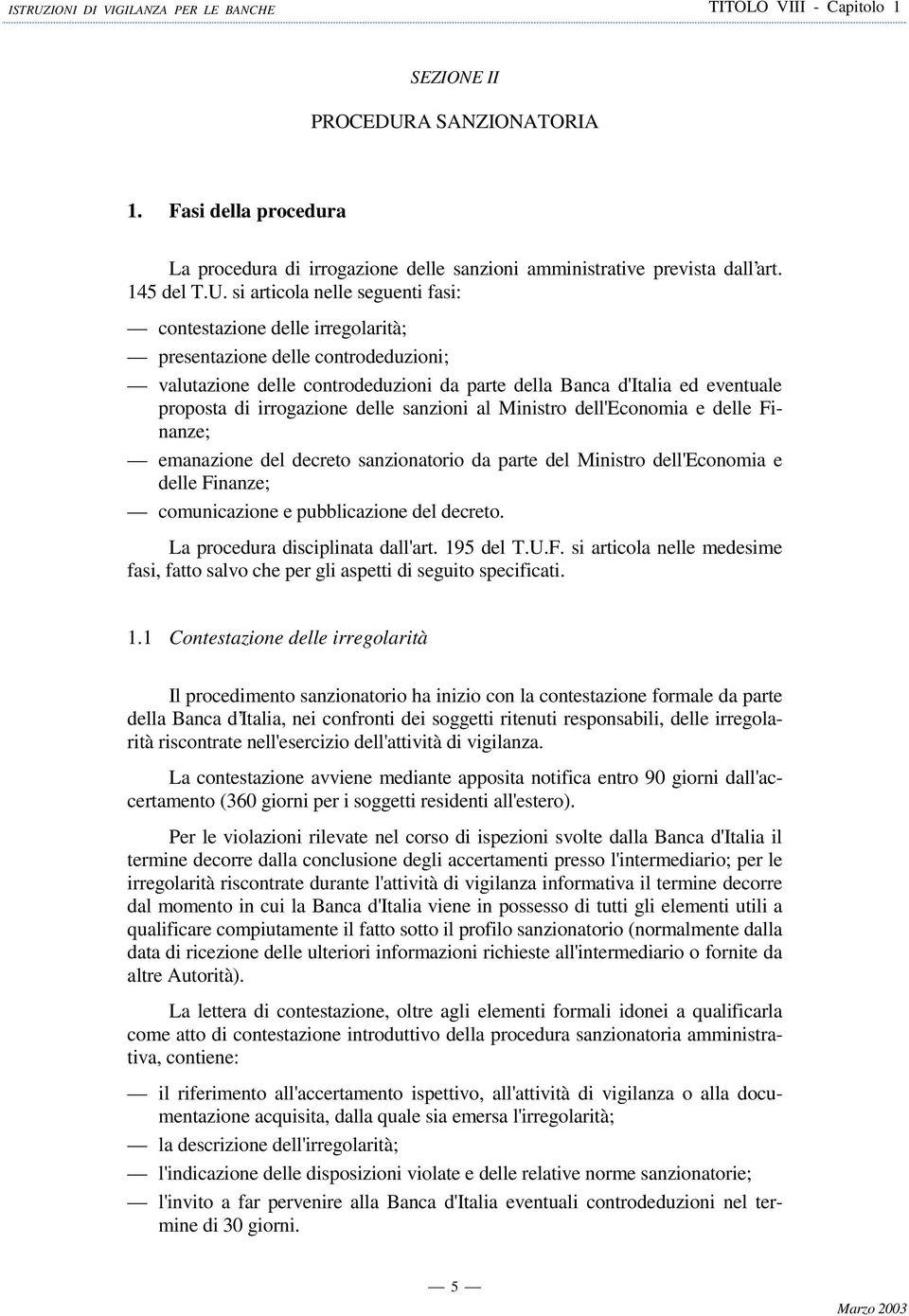 si articola nelle seguenti fasi: contestazione delle irregolarità; presentazione delle controdeduzioni; valutazione delle controdeduzioni da parte della Banca d'italia ed eventuale proposta di