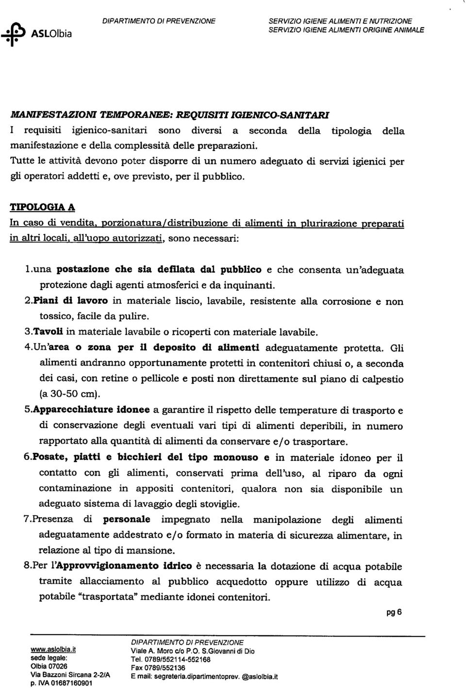 Tutte le attività devono poter disporre di un numero adeguato di servizi igienici per gli operatori addetti e, ove previsto, per il pubblico.