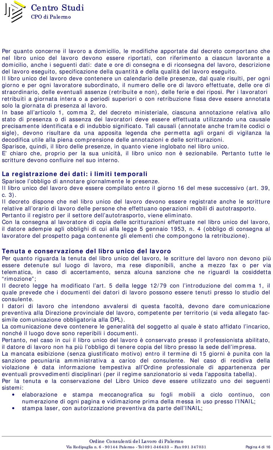 Il libro unico del lavoro deve contenere un calendario delle presenze, dal quale risulti, per ogni giorno e per ogni lavoratore subordinato, il numero delle ore di lavoro effettuate, delle ore di