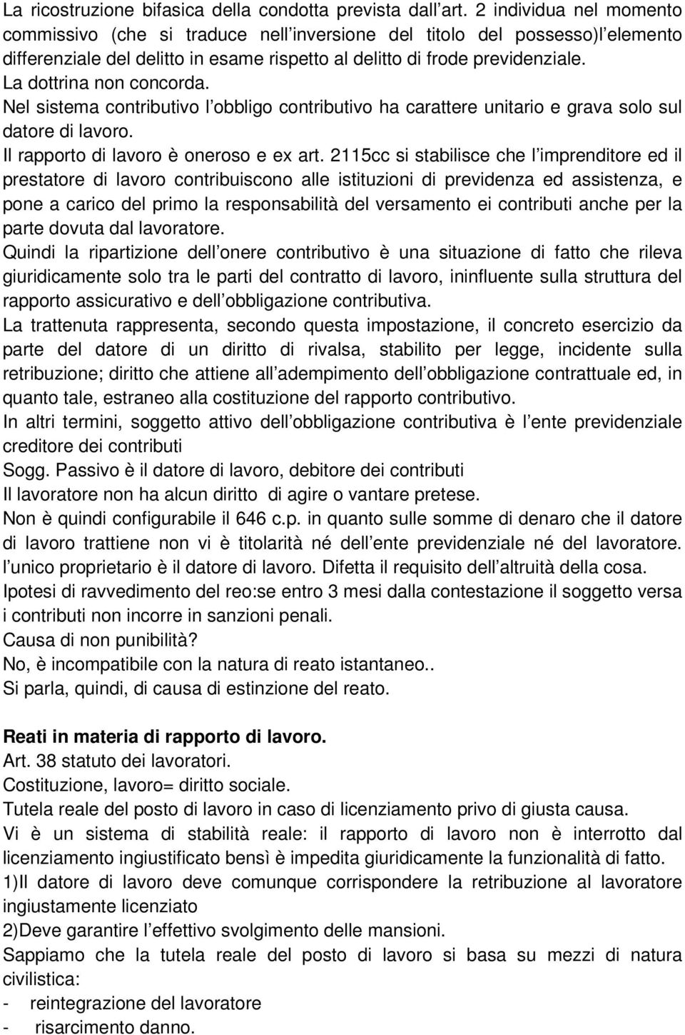 La dottrina non concorda. Nel sistema contributivo l obbligo contributivo ha carattere unitario e grava solo sul datore di lavoro. Il rapporto di lavoro è oneroso e ex art.