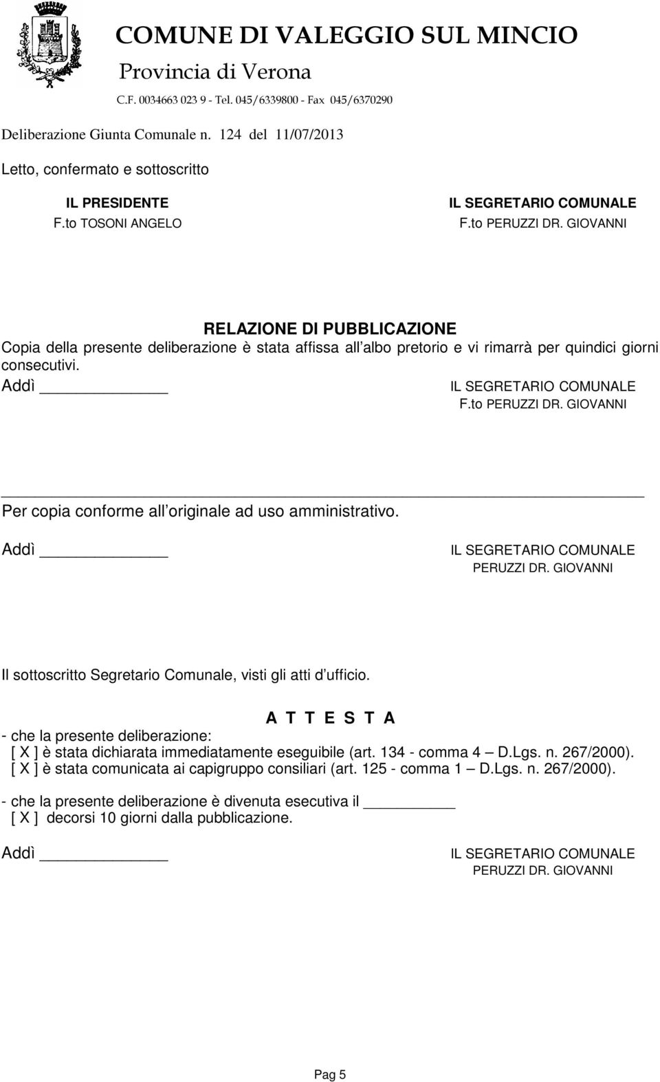 GIOVANNI Per copia conforme all originale ad uso amministrativo. PERUZZI DR. GIOVANNI Il sottoscritto Segretario Comunale, visti gli atti d ufficio.