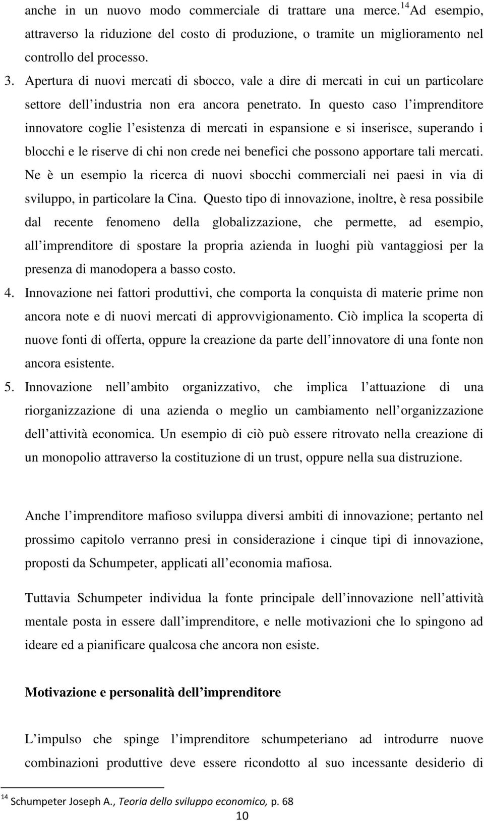 In questo caso l imprenditore innovatore coglie l esistenza di mercati in espansione e si inserisce, superando i blocchi e le riserve di chi non crede nei benefici che possono apportare tali mercati.