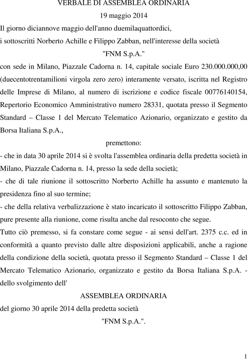 000,00 (duecentotrentamilioni virgola zero zero) interamente versato, iscritta nel Registro delle Imprese di Milano, al numero di iscrizione e codice fiscale 00776140154, Repertorio Economico