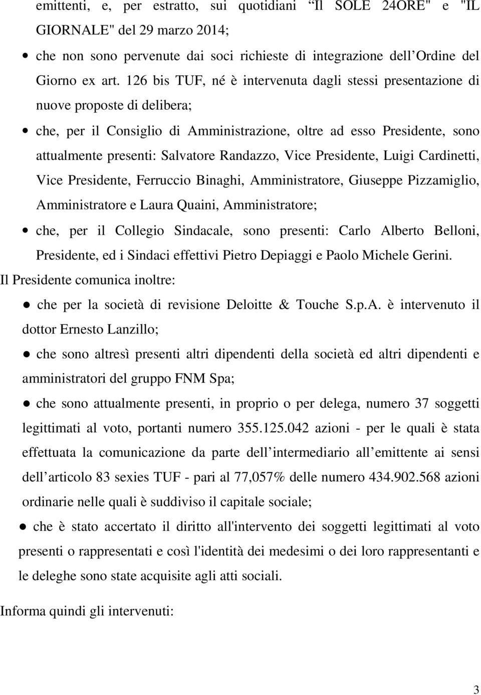 Randazzo, Vice Presidente, Luigi Cardinetti, Vice Presidente, Ferruccio Binaghi, Amministratore, Giuseppe Pizzamiglio, Amministratore e Laura Quaini, Amministratore; che, per il Collegio Sindacale,