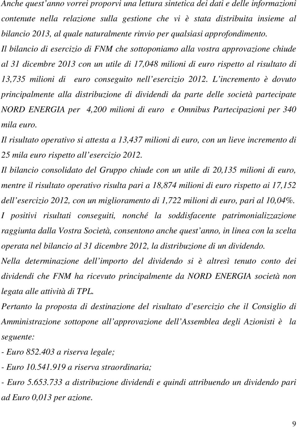 Il bilancio di esercizio di FNM che sottoponiamo alla vostra approvazione chiude al 31 dicembre 2013 con un utile di 17,048 milioni di euro rispetto al risultato di 13,735 milioni di euro conseguito