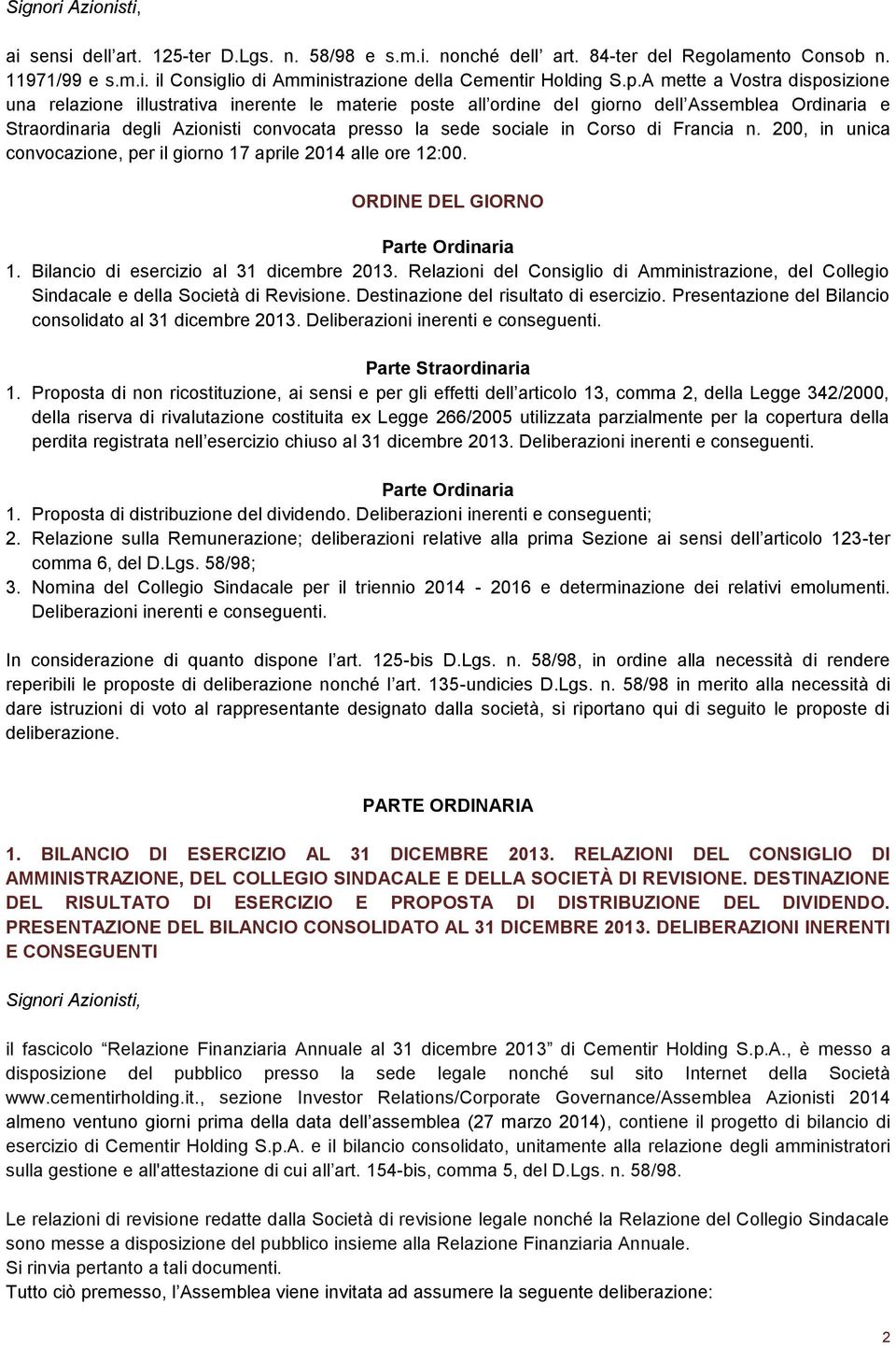 Corso di Francia n. 200, in unica convocazione, per il giorno 17 aprile 2014 alle ore 12:00. ORDINE DEL GIORNO Parte Ordinaria 1. Bilancio di esercizio al 31 dicembre 2013.