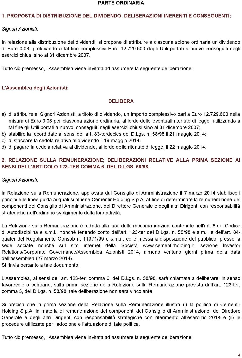 729.600 dagli Utili portati a nuovo conseguiti negli esercizi chiusi sino al 31 dicembre 2007.