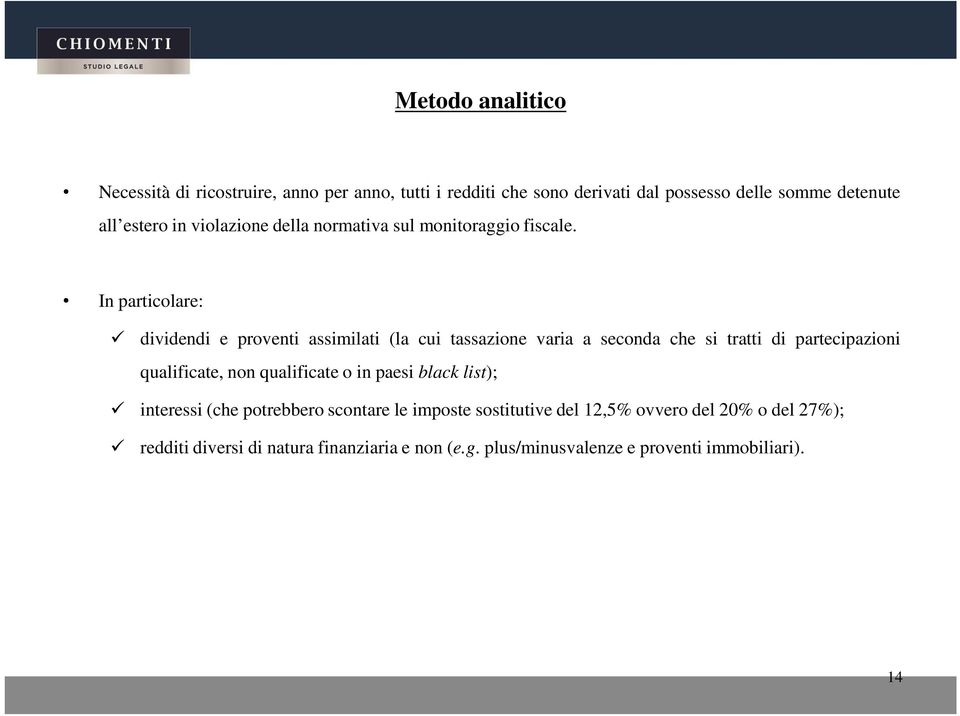 In particolare: dividendi e proventi assimilati (la cui tassazione varia a seconda che si tratti di partecipazioni qualificate, non