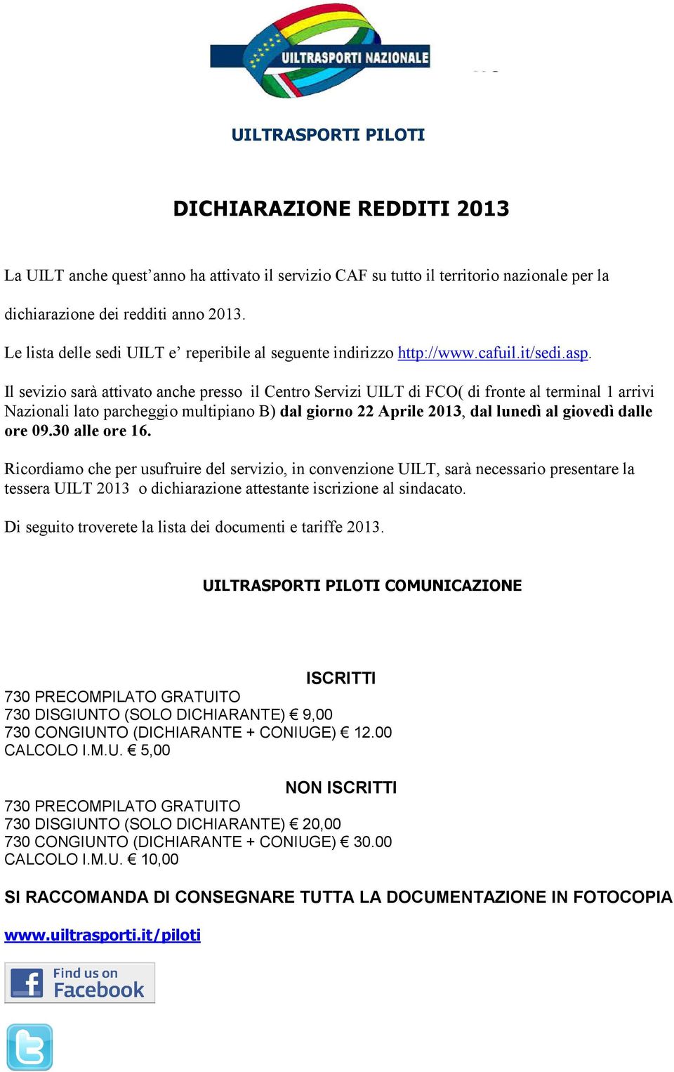 Il sevizio sarà attivato anche presso il Centro Servizi UILT di FCO( di fronte al terminal 1 arrivi Nazionali lato parcheggio multipiano B) dal giorno 22 Aprile 2013, dal lunedì al giovedì dalle ore