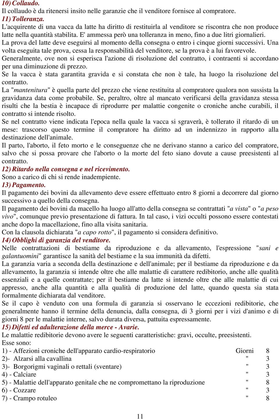 E' ammessa però una tolleranza in meno, fino a due litri giornalieri. La prova del latte deve eseguirsi al momento della consegna o entro i cinque giorni successivi.