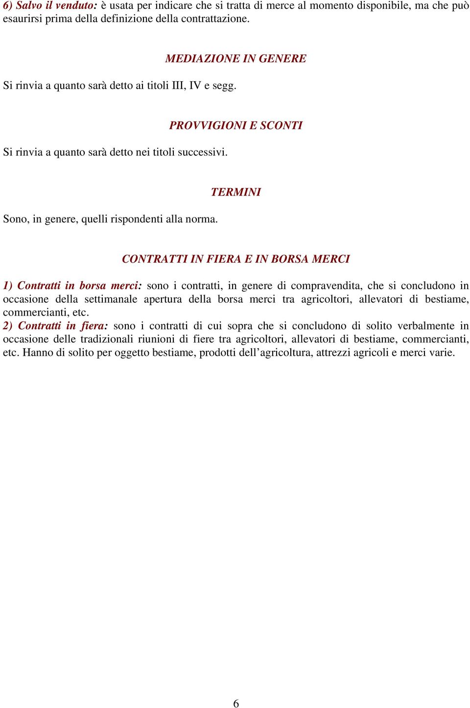 TERMINI CONTRATTI IN FIERA E IN BORSA MERCI 1) Contratti in borsa merci: sono i contratti, in genere di compravendita, che si concludono in occasione della settimanale apertura della borsa merci tra