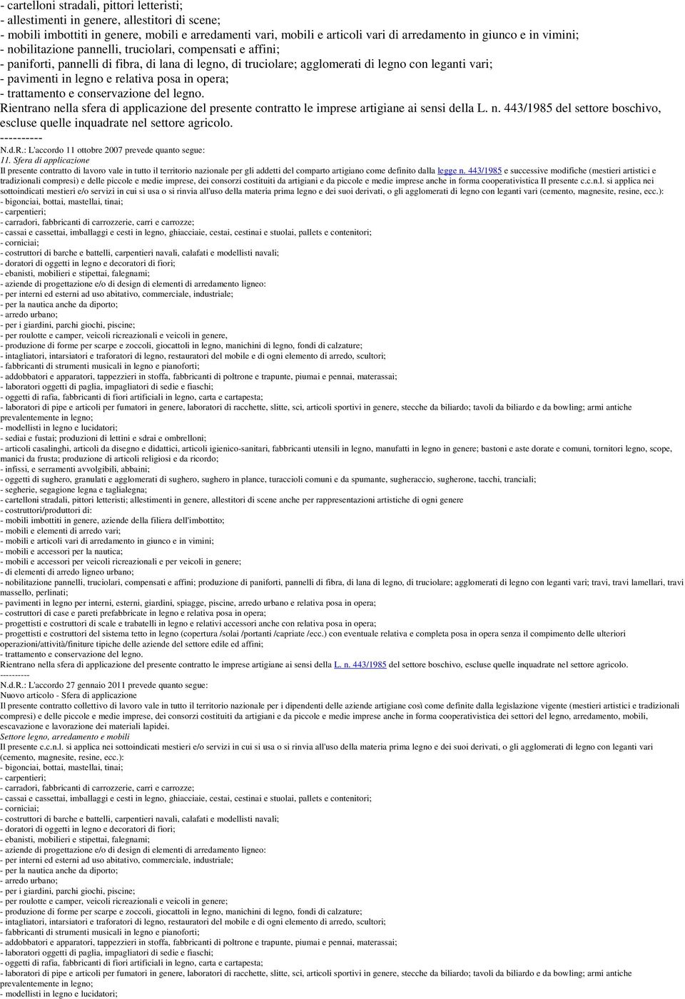 relativa posa in opera; - trattamento e conservazione del legno. Rientrano nella sfera di applicazione del presente contratto le imprese artigiane ai sensi della L. n. 443/1985 del settore boschivo, escluse quelle inquadrate nel settore agricolo.