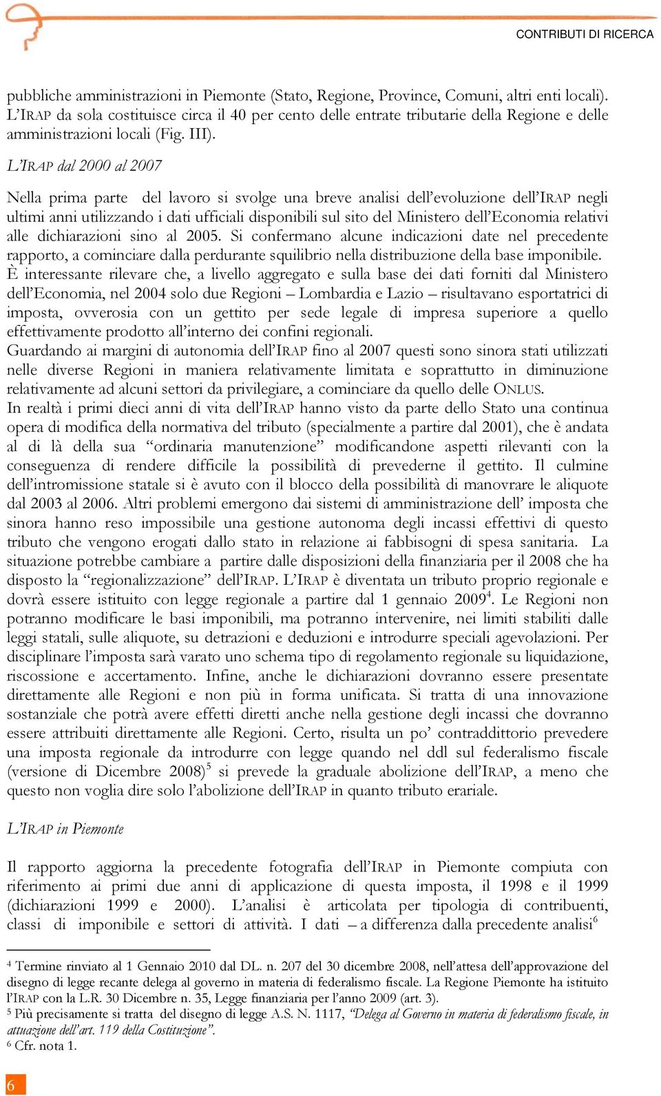 L IRAP dal 2000 al 2007 Nella prima parte del lavoro si svolge una breve analisi dell evoluzione dell IRAP negli ultimi anni utilizzando i dati ufficiali disponibili sul sito del Ministero dell