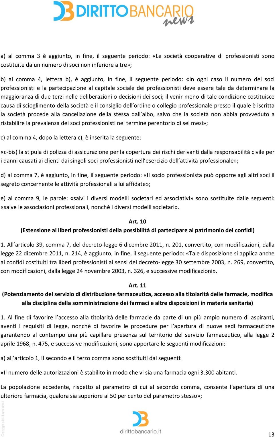 deliberazioni o decisioni dei soci; il venir meno di tale condizione costituisce causa di scioglimento della società e il consiglio dell ordine o collegio professionale presso il quale è iscritta la