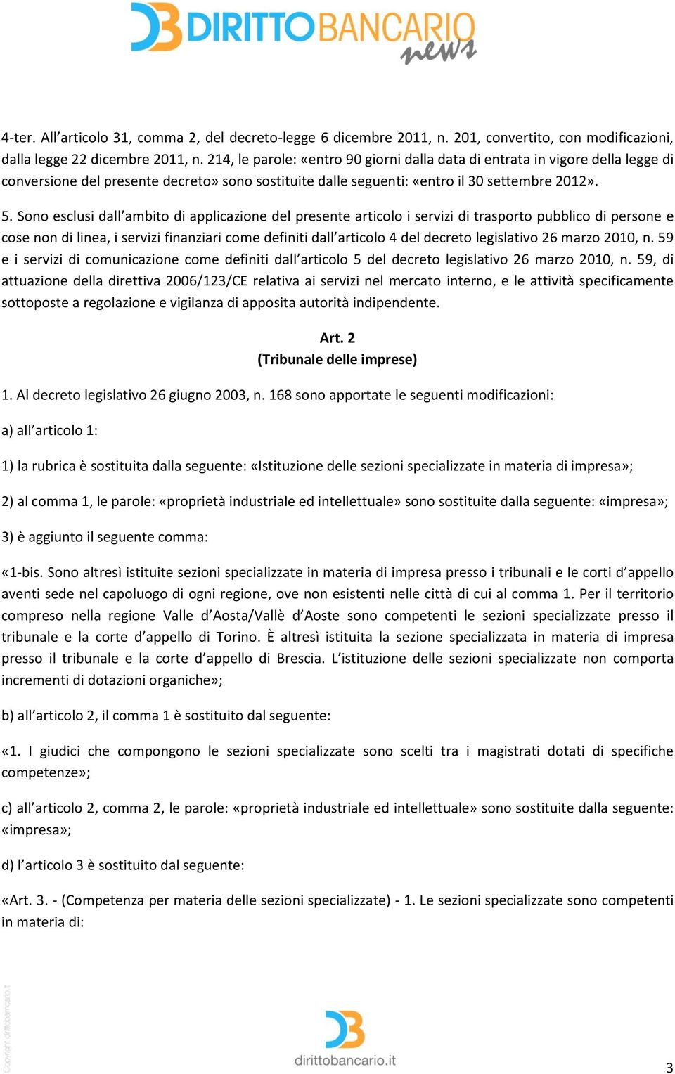 Sono esclusi dall ambito di applicazione del presente articolo i servizi di trasporto pubblico di persone e cose non di linea, i servizi finanziari come definiti dall articolo 4 del decreto