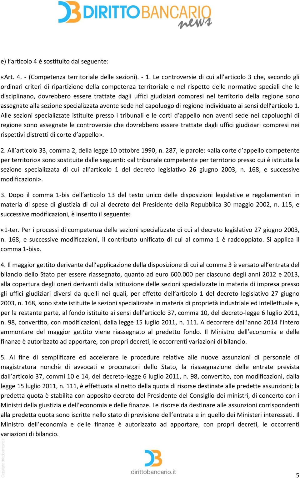 trattate dagli uffici giudiziari compresi nel territorio della regione sono assegnate alla sezione specializzata avente sede nel capoluogo di regione individuato ai sensi dell articolo 1.