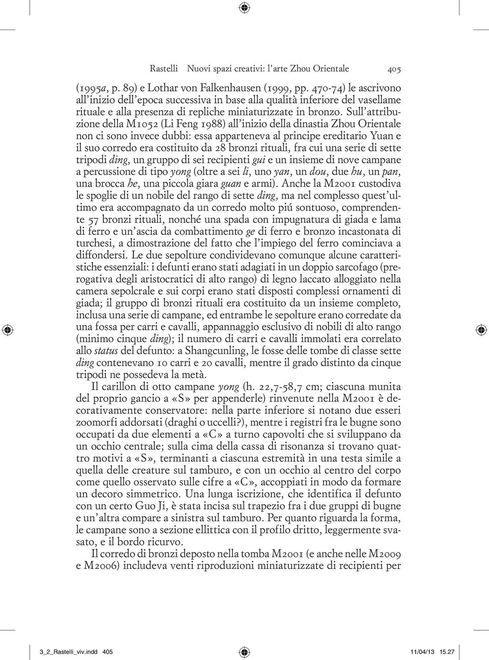 Sull attribuzione della M1052 (Li Feng 1988) all inizio della dinastia Zhou Orientale non ci sono invece dubbi: essa apparteneva al principe ereditario Yuan e il suo corredo era costituito da 28