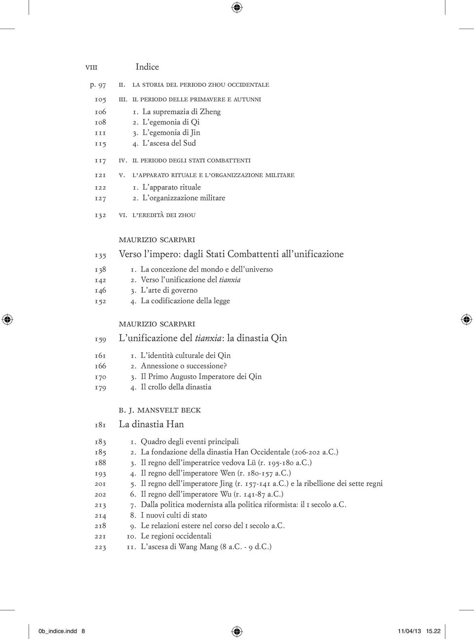 l eredità dei zhou maurizio scarpari 135 Verso l impero: dagli Stati Combattenti all unificazione 138 1. La concezione del mondo e dell universo 142 2. Verso l unificazione del tianxia 146 3.