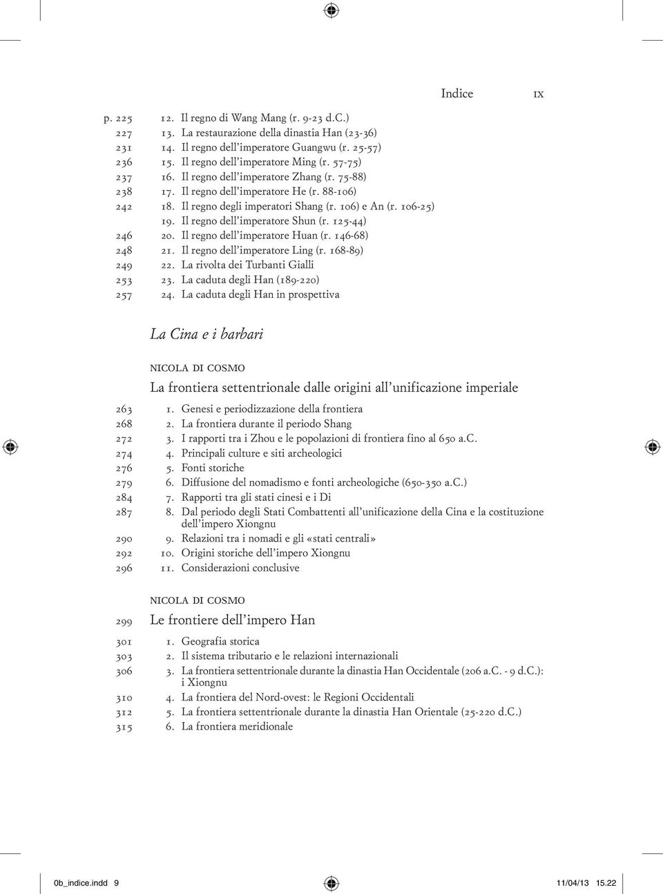 106-25) 19. Il regno dell imperatore Shun (r. 125-44) 246 20. Il regno dell imperatore Huan (r. 146-68) 248 21. Il regno dell imperatore Ling (r. 168-89) 249 22. La rivolta dei Turbanti Gialli 253 23.