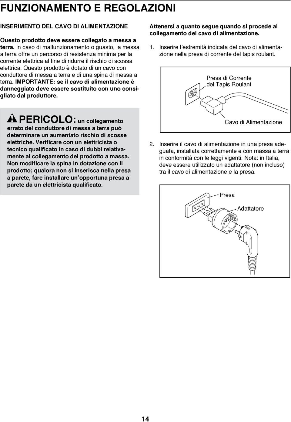 Questo prodotto è dotato di un cavo con conduttore di messa a terra e di una spina di messa a terra.