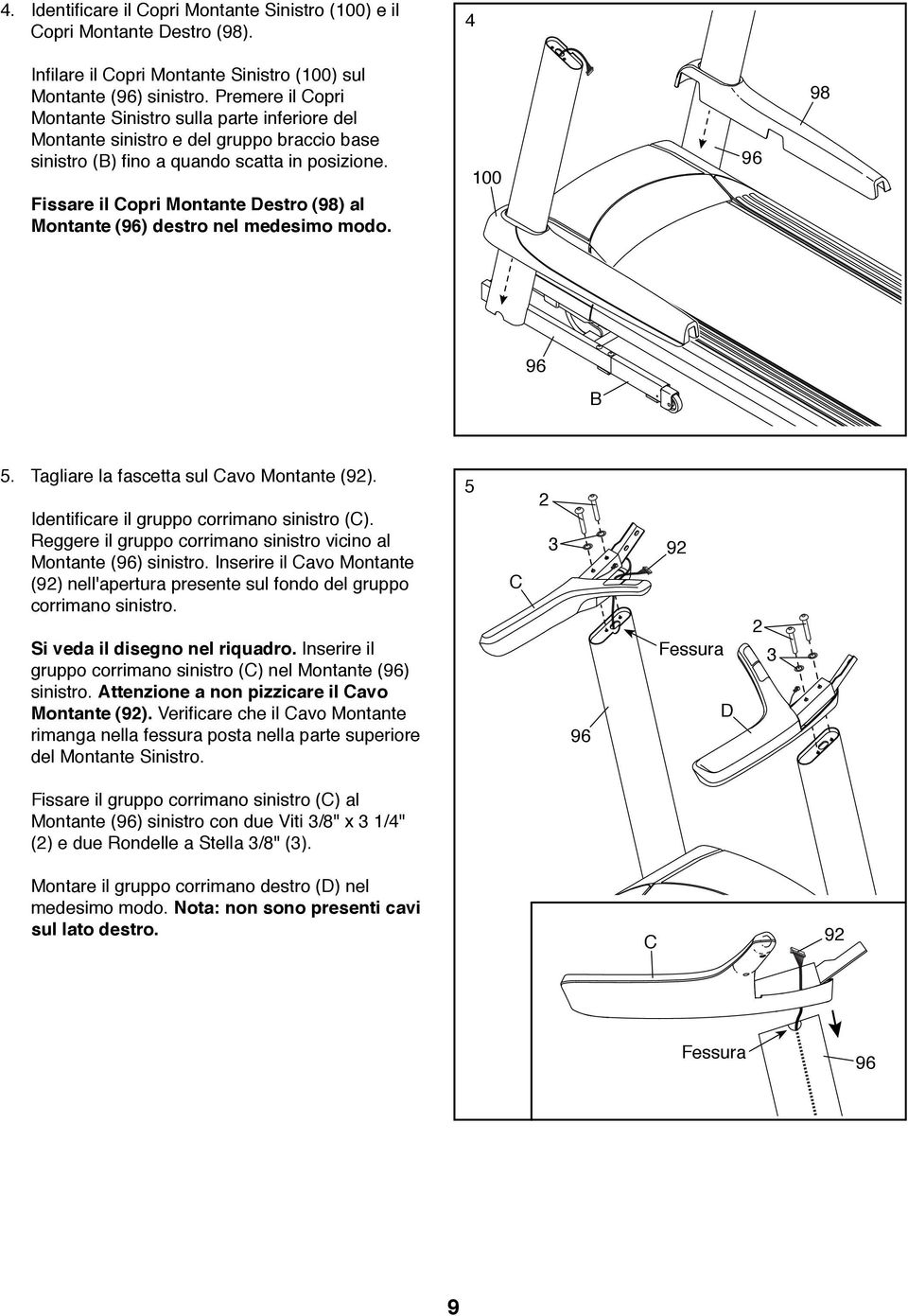 Fissare il Copri Montante Destro (98) al Montante (96) destro nel medesimo modo. 0 96 98 96 B 5. Tagliare la fascetta sul Cavo Montante (92). Identificare il gruppo corrimano sinistro (C).