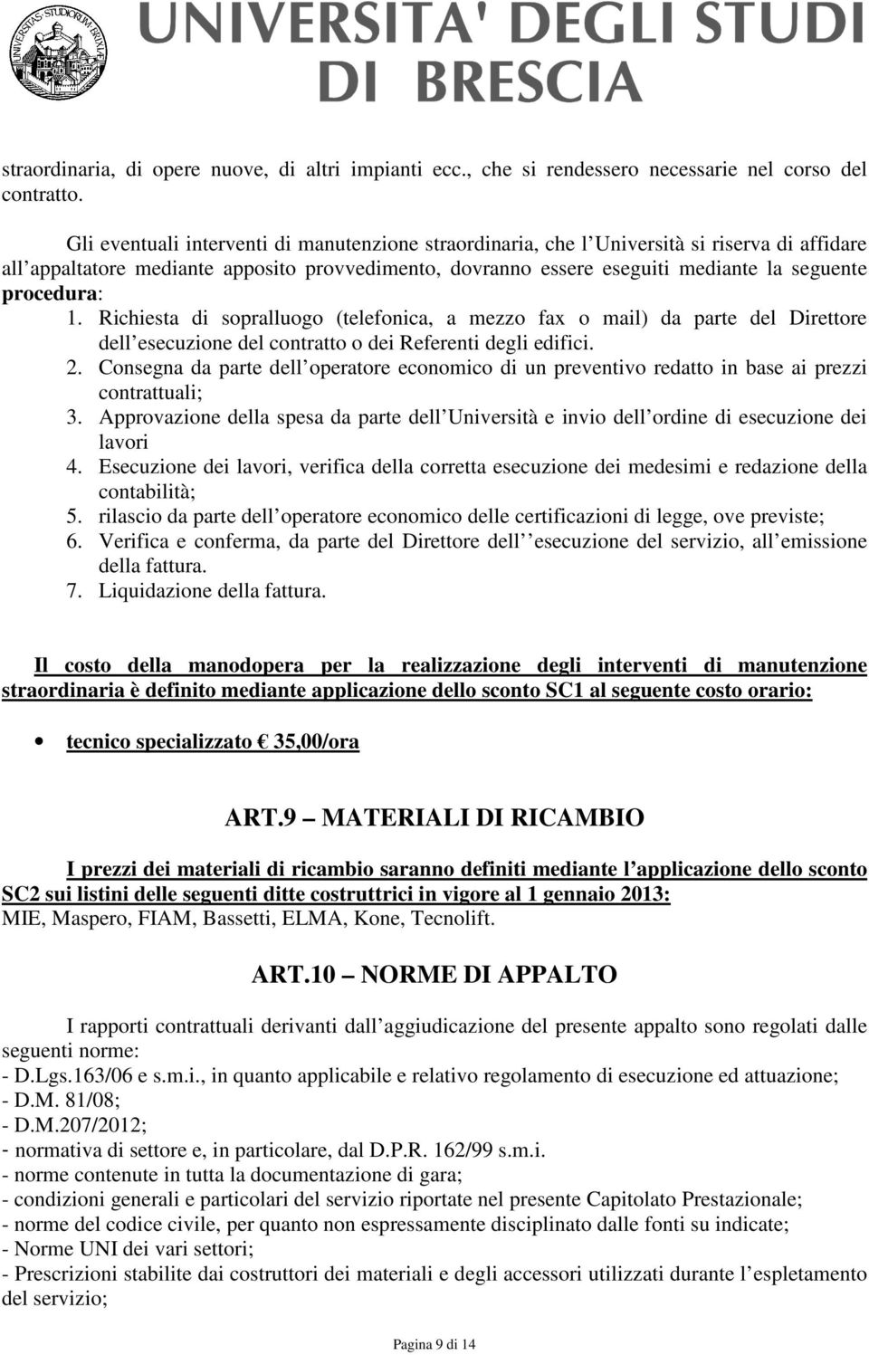 procedura: 1. Richiesta di sopralluogo (telefonica, a mezzo fax o mail) da parte del Direttore dell esecuzione del contratto o dei Referenti degli edifici. 2.