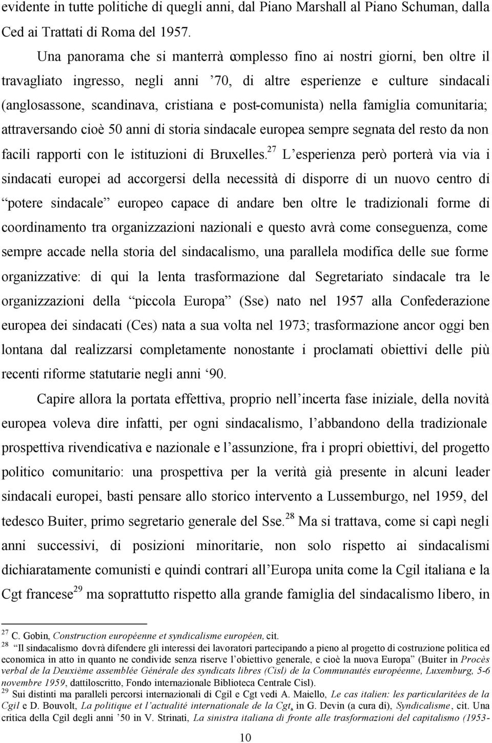 post-comunista) nella famiglia comunitaria; attraversando cioè 50 anni di storia sindacale europea sempre segnata del resto da non facili rapporti con le istituzioni di Bruxelles.