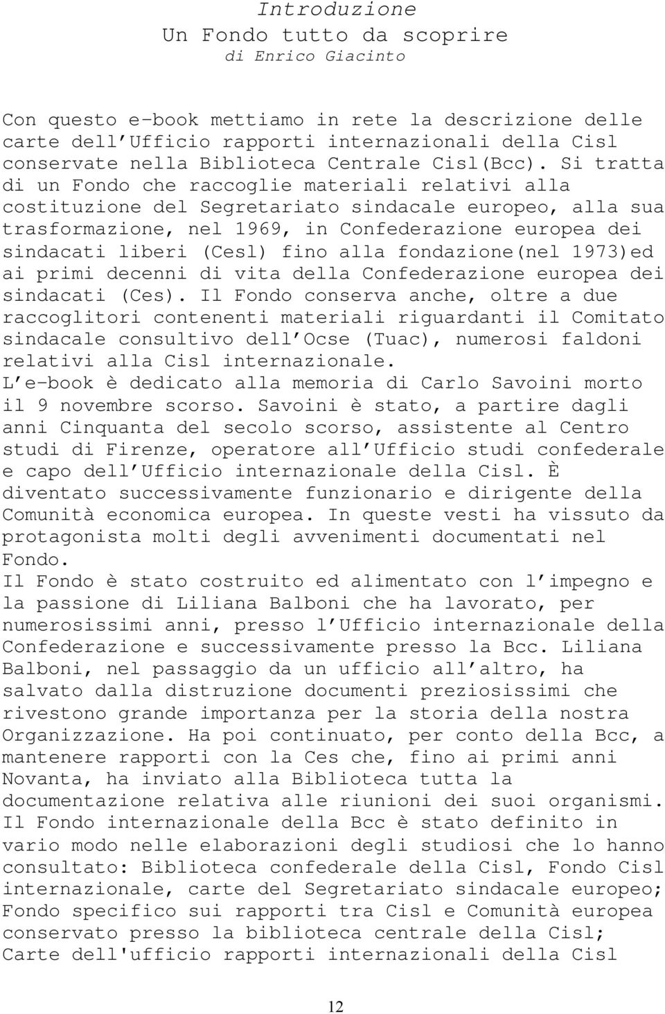 Si tratta di un Fondo che raccoglie materiali relativi alla costituzione del Segretariato sindacale europeo, alla sua trasformazione, nel 1969, in Confederazione europea dei sindacati liberi (Cesl)