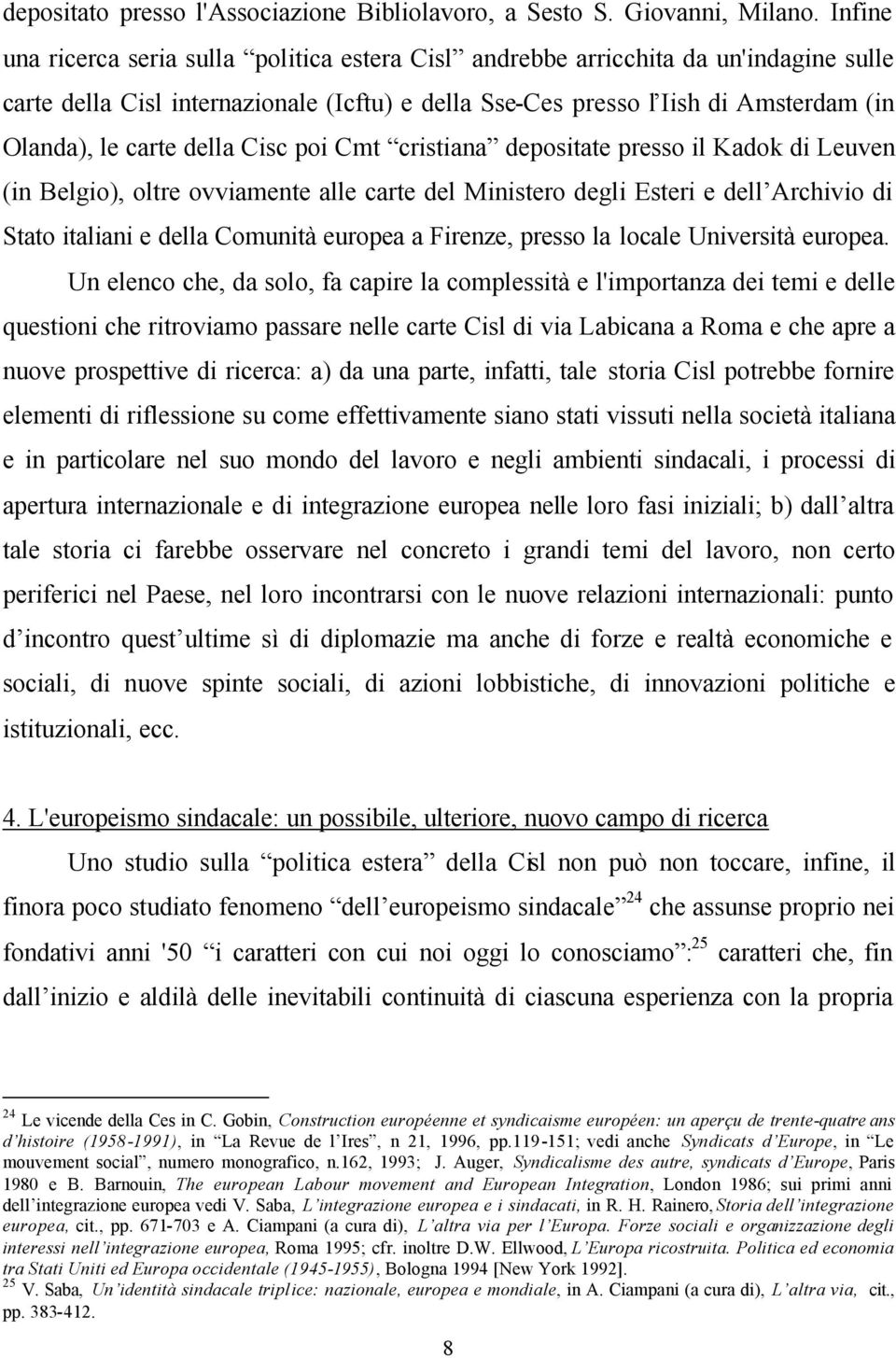 della Cisc poi Cmt cristiana depositate presso il Kadok di Leuven (in Belgio), oltre ovviamente alle carte del Ministero degli Esteri e dell Archivio di Stato italiani e della Comunità europea a