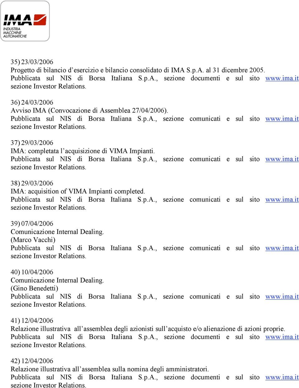 38) 29/03/2006 IMA: acquisition of VIMA Impianti completed. 39) 07/04/2006 Comunicazione Internal Dealing.