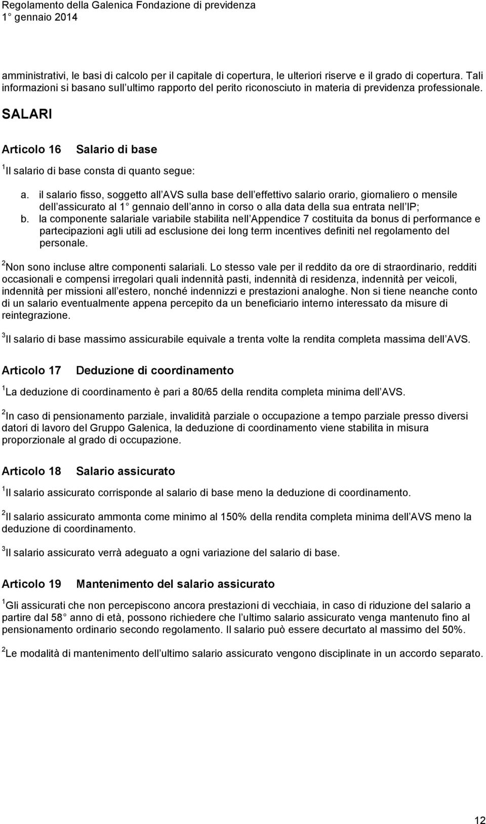 il salario fisso, soggetto all AVS sulla base dell effettivo salario orario, giornaliero o mensile dell assicurato al 1 gennaio dell anno in corso o alla data della sua entrata nell IP; b.