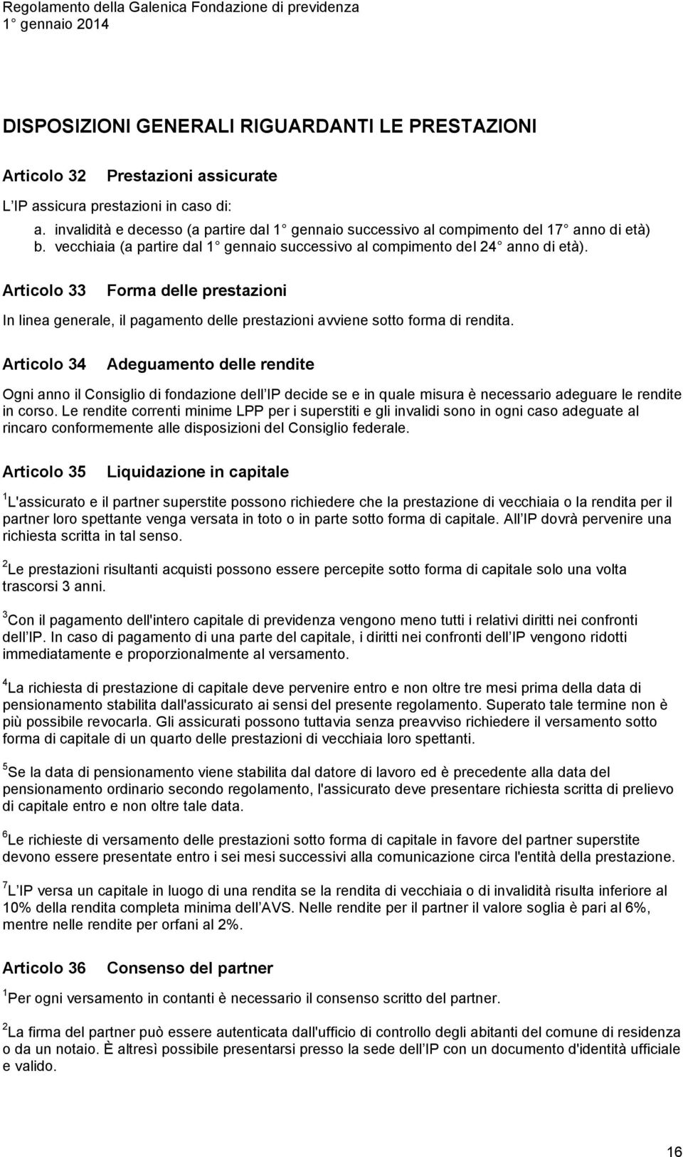 Articolo 33 Forma delle prestazioni In linea generale, il pagamento delle prestazioni avviene sotto forma di rendita.