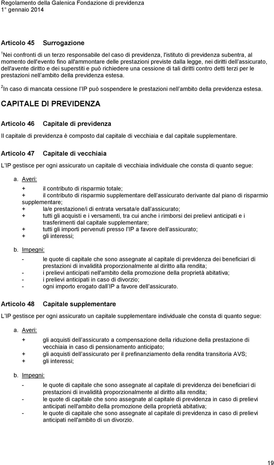 2 In caso di mancata cessione l IP può sospendere le prestazioni nell ambito della previdenza estesa.