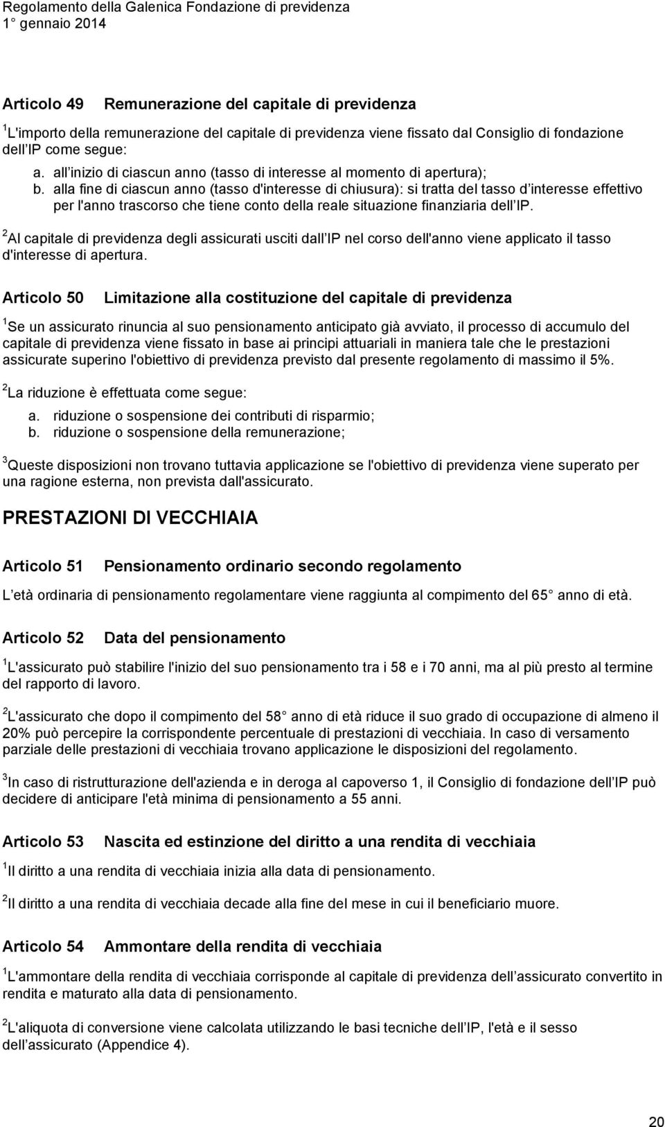 alla fine di ciascun anno (tasso d'interesse di chiusura): si tratta del tasso d interesse effettivo per l'anno trascorso che tiene conto della reale situazione finanziaria dell IP.