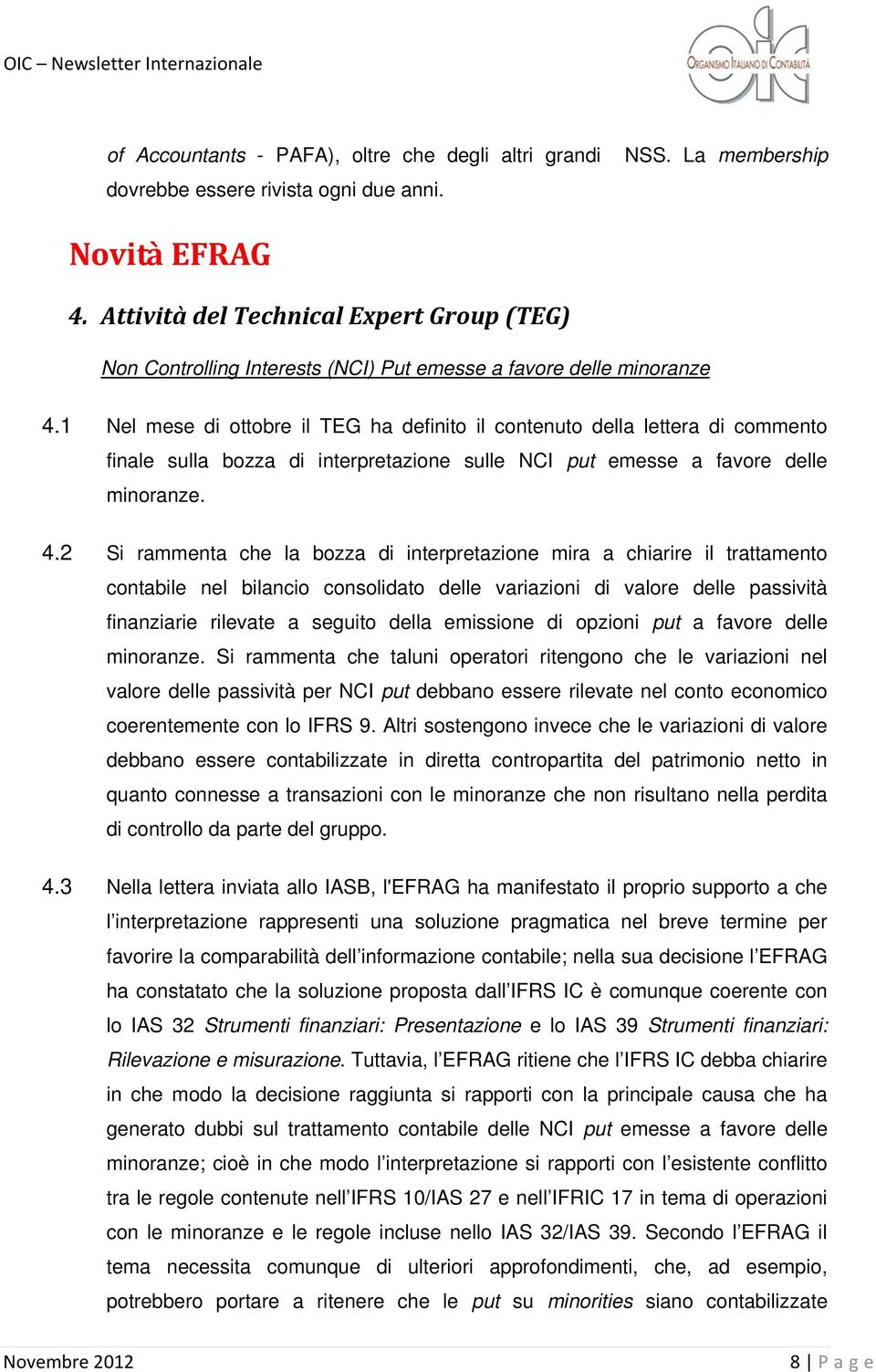 1 Nel mese di ottobre il TEG ha definito il contenuto della lettera di commento finale sulla bozza di interpretazione sulle NCI put emesse a favore delle minoranze. 4.