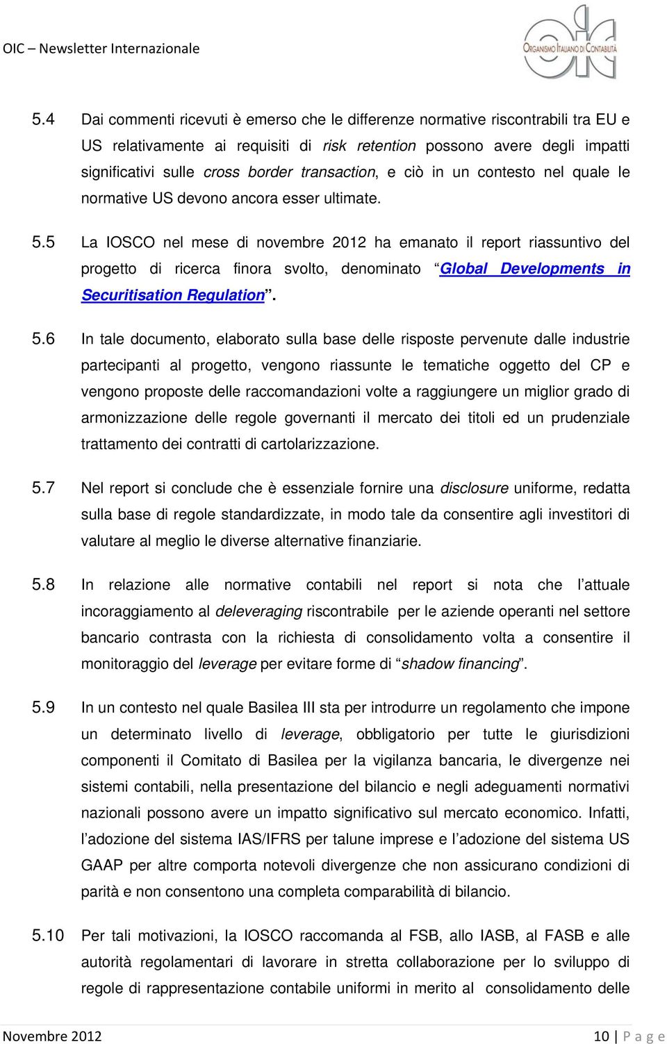 5 La IOSCO nel mese di novembre 2012 ha emanato il report riassuntivo del progetto di ricerca finora svolto, denominato Global Developments in Securitisation Regulation. 5.