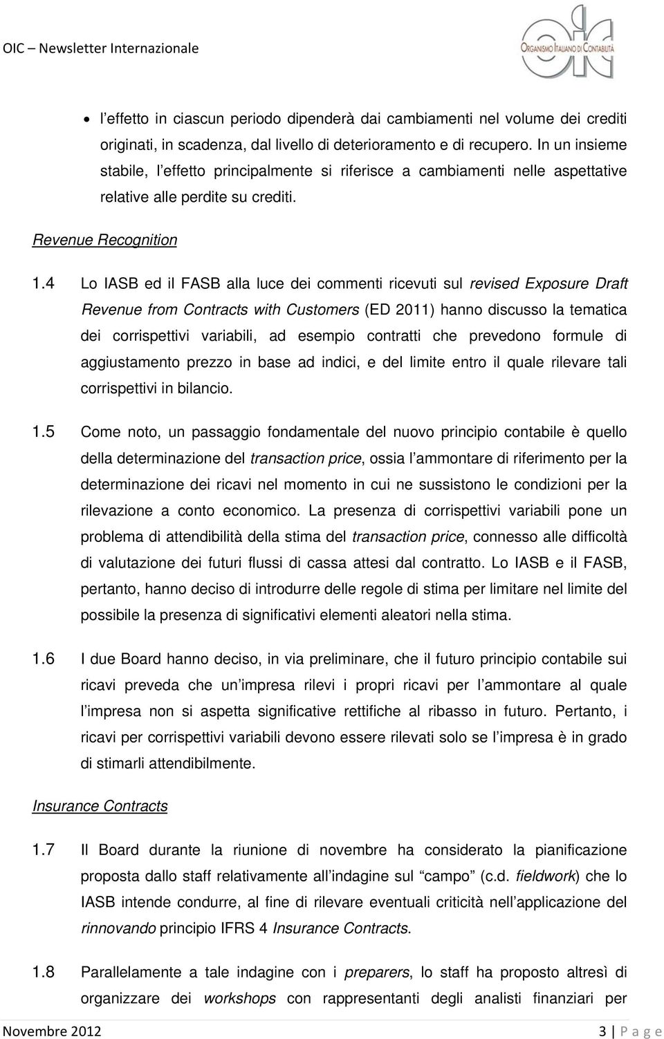 4 Lo IASB ed il FASB alla luce dei commenti ricevuti sul revised Exposure Draft Revenue from Contracts with Customers (ED 2011) hanno discusso la tematica dei corrispettivi variabili, ad esempio