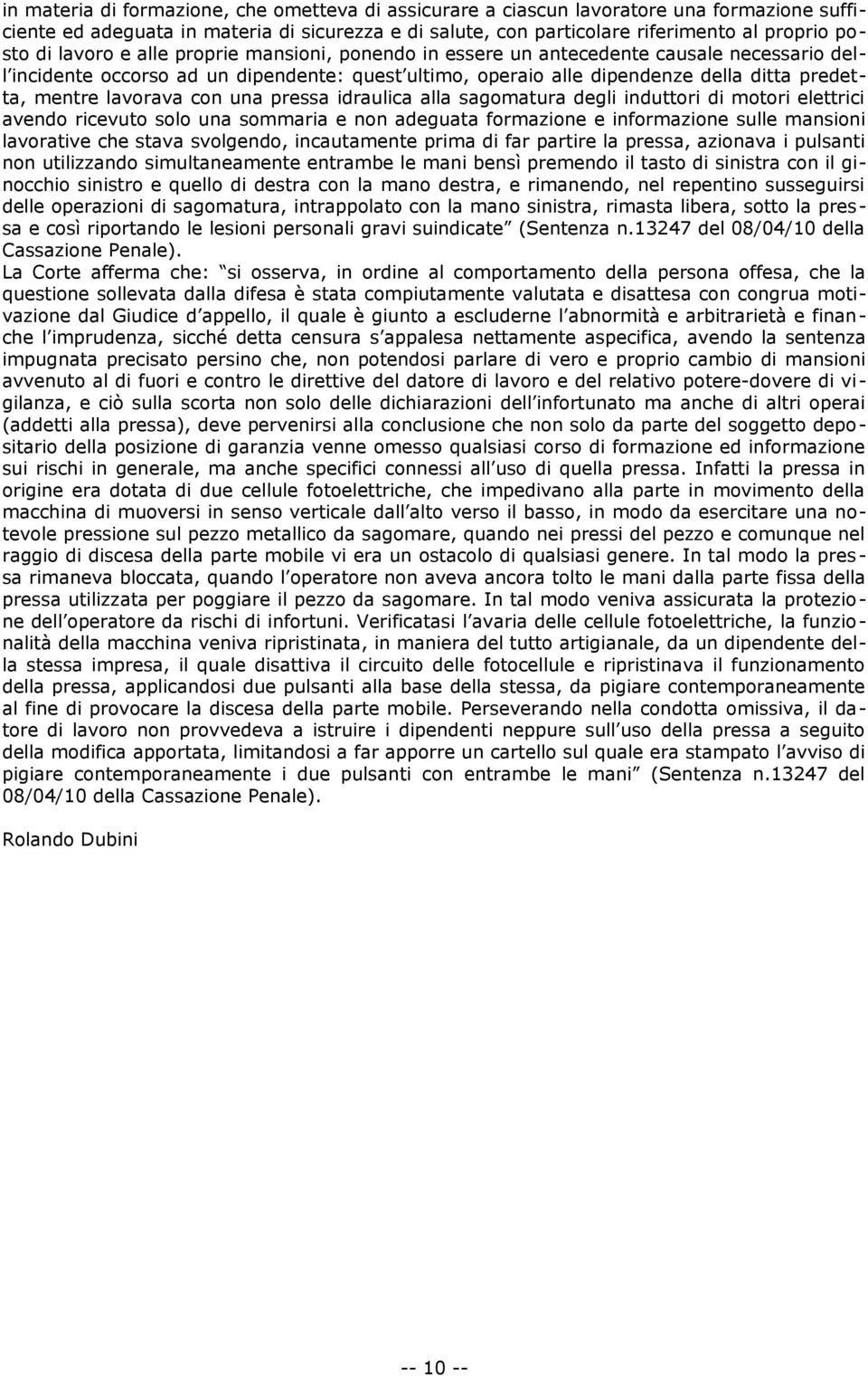 lavorava con una pressa idraulica alla sagomatura degli induttori di motori elettrici avendo ricevuto solo una sommaria e non adeguata formazione e informazione sulle mansioni lavorative che stava