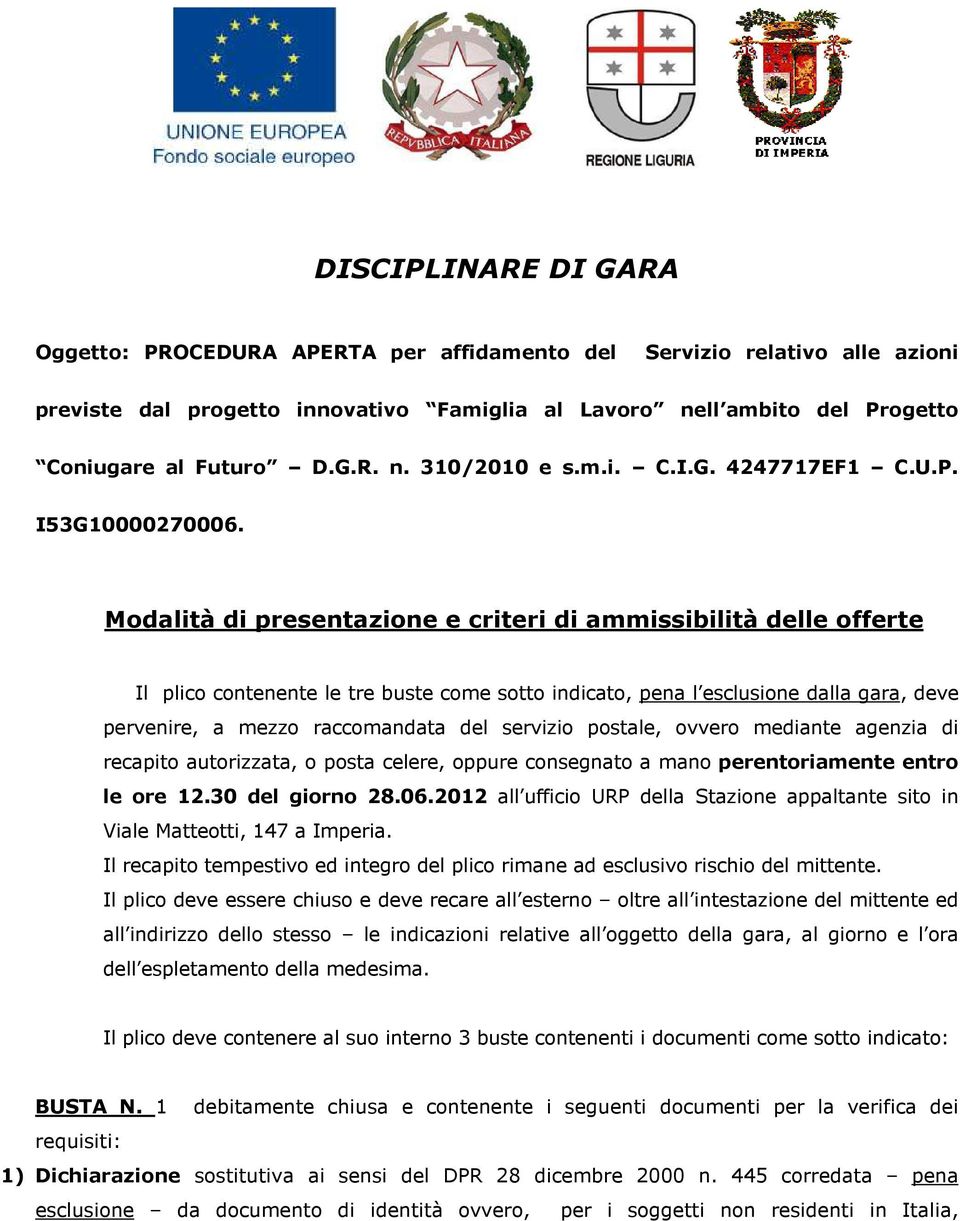 Modalità di presentazione e criteri di ammissibilità delle offerte Il plico contenente le tre buste come sotto indicato, pena l esclusione dalla gara, deve pervenire, a mezzo raccomandata del