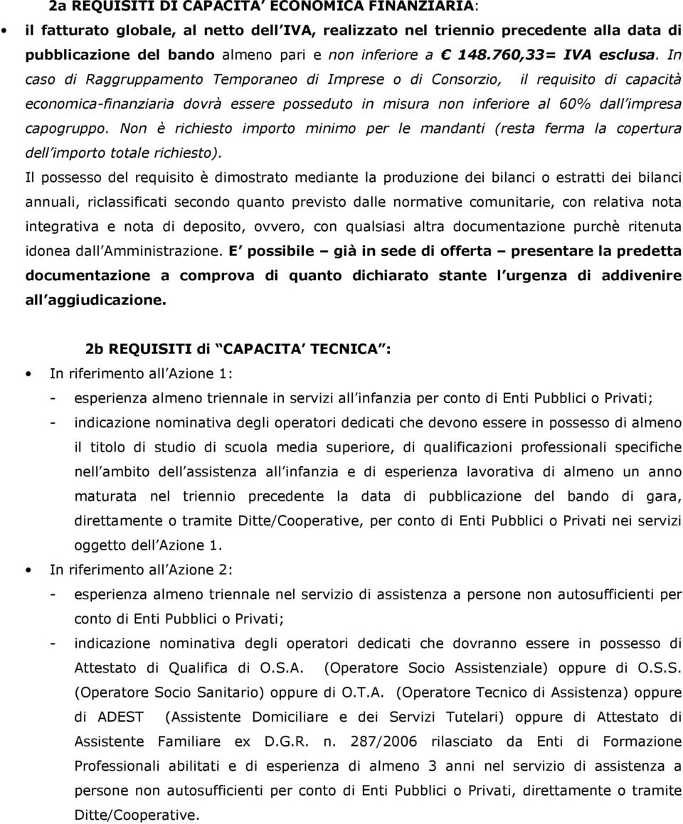 In caso di Raggruppamento Temporaneo di Imprese o di Consorzio, il requisito di capacità economica-finanziaria dovrà essere posseduto in misura non inferiore al 60% dall impresa capogruppo.