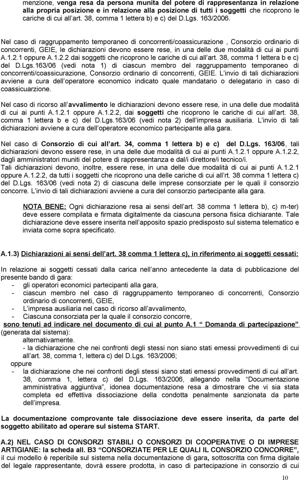 Nel caso di raggruppamento temporaneo di concorrenti/coassicurazione, Consorzio ordinario di concorrenti, GEIE, le dichiarazioni devono essere rese, in una delle due modalità di cui ai punti A.1.2.